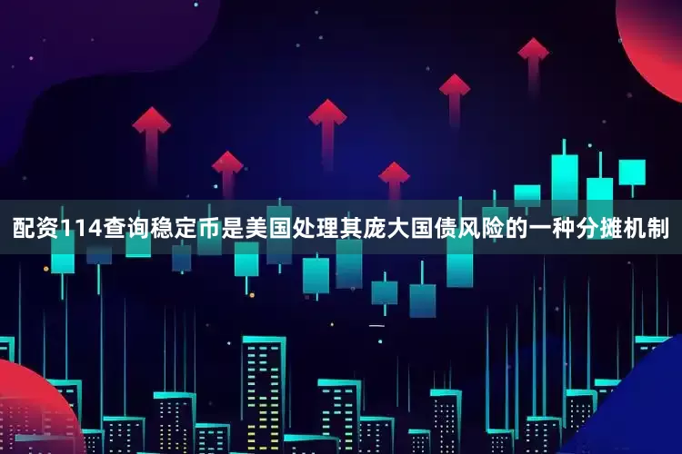 配资114查询稳定币是美国处理其庞大国债风险的一种分摊机制