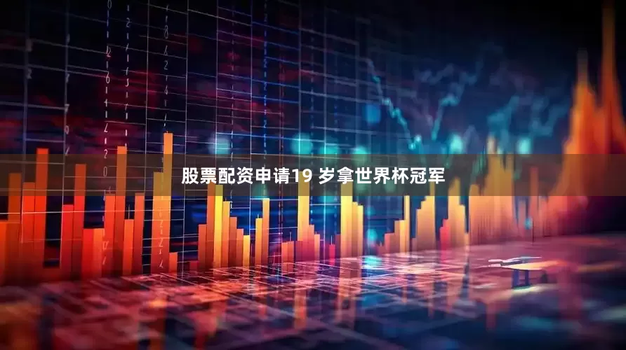 股票配资申请19 岁拿世界杯冠军