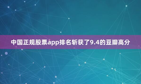 中国正规股票app排名斩获了9.4的豆瓣高分