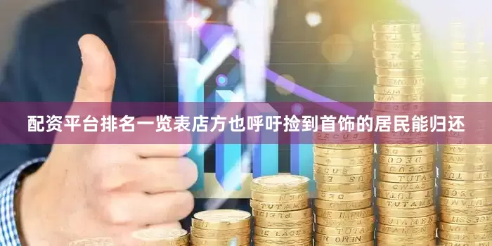 配资平台排名一览表店方也呼吁捡到首饰的居民能归还