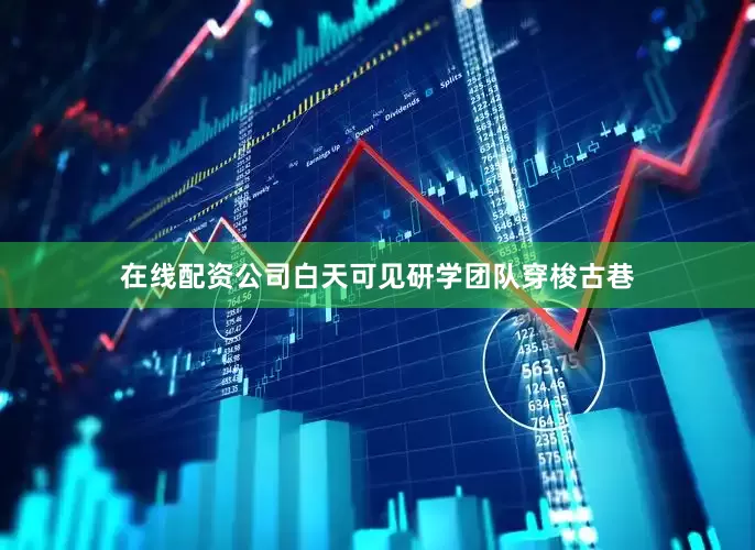 在线配资公司白天可见研学团队穿梭古巷