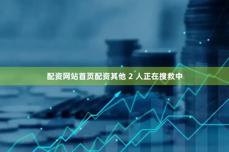 配资网站首页配资其他 2 人正在搜救中