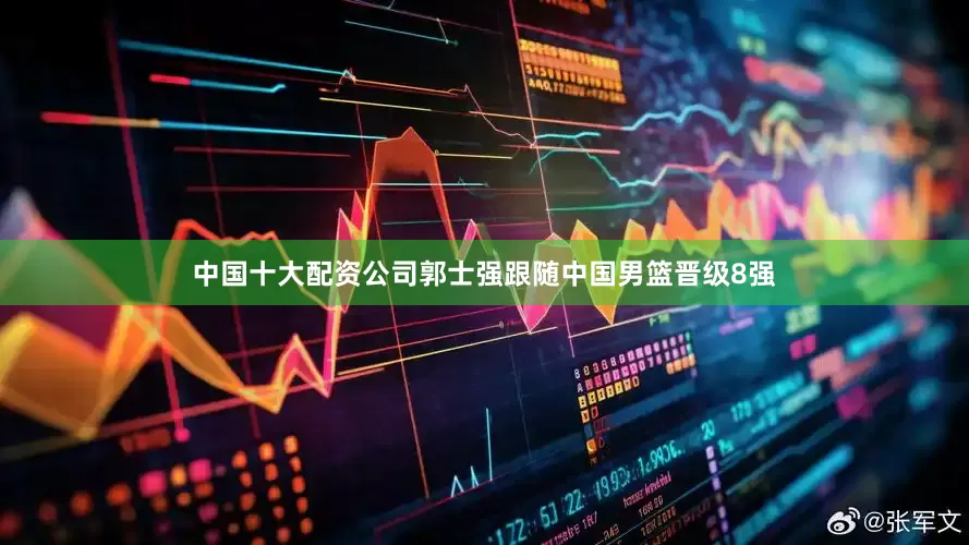 中国十大配资公司郭士强跟随中国男篮晋级8强